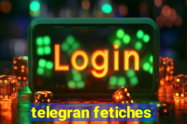 telegran fetiches